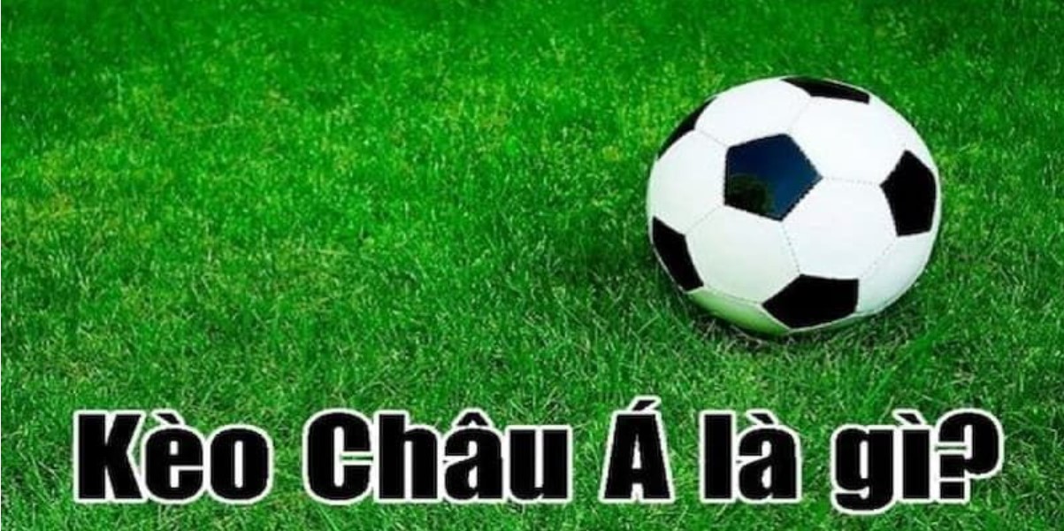 Kèo Châu Á: Miếng Mồi Béo Bở Cho Các Dân Chơi Đánh Bóng 2 Kèo châu Á là gì?